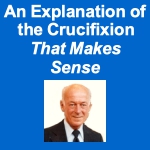 An explanation of the crucifixion that makes sense - a Good Friday lecture by Ed Rabel