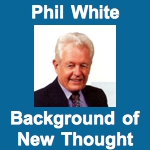 Background of New Thought by Phil White